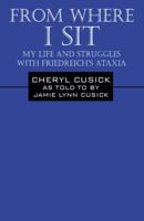 From Where I Sit: My Life and Struggles with Friedreich's Ataxia 1432776967 Book Cover