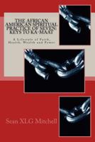 The African American Spiritual Practice of Seven: Keys to Ka-Maat: A Lifestyle of Faith, Health, Wealth and Power 1545218854 Book Cover