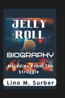 JELLY ROLL BIOGRAPHY: Melodies From The Struggle B0DW47SFCG Book Cover