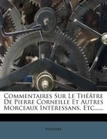 Commentaires Sur Le Th��tre De Pierre Corneille, Et Autres Morceaux Int�ressans Etc., Etc., Etc., ... [par Voltaire].... 1012827747 Book Cover