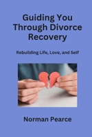 Guiding You Through Divorce Recovery: Rebuilding Life, Love, and Self B0CNDD3F51 Book Cover