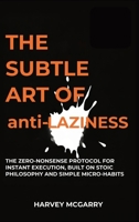 The Subtle Art Of Anti-Laziness: The Zero-Nonsense Protocol for Instant Execution, Built on Stoic Philosophy and Simple Micro-Habits B0GDK9K4QM Book Cover