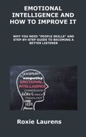 Emotional Intelligence and How to Improve It: Why You Need People Skills and Stepby- Step Guide to Becoming a Better Listener 1806300605 Book Cover