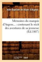 Ma(c)Moires Du Marquis D'Argens: Contenant Le Ra(c)Cit Des Aventures de Sa Jeunesse (A0/00d.1807) 2012750931 Book Cover