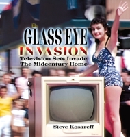 The Glass Eye Invasion: Television Sets Invade The Midcentury Home B0F87VLHGZ Book Cover