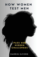 How Women Test Men: Pass Her Hidden Challenges 1991363117 Book Cover