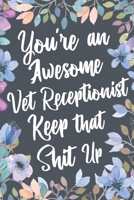 You're An Awesome Vet Receptionist Keep That Shit Up: Funny Joke Appreciation & Encouragement Gift Idea for Veterinary Receptionists. Thank You Gag Notebook Journal & Sketch Diary Present. 1676098151 Book Cover