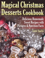 Magical Christmas Desserts Cookbook: Delicious Homemade Sweet Recipes with Pictures and Nutrition Facts 1674426119 Book Cover