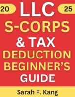 LLC & S-CORPORATION & Tax Deduction Beginner's Guide: Simplify Taxes, Grow Your Profits, and Protect Your Business: A Step-by-Step Blueprint for New Entrepreneurs B0DXL8CC7B Book Cover