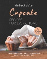 Delectable Cupcake Recipes for Every Home!: Extraordinary Tasty Cupcakes that You Must Try! null Book Cover