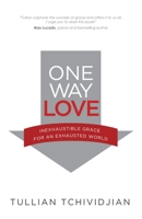 One Way Love: Inexhaustible Grace for an Exhausted World 1941555497 Book Cover