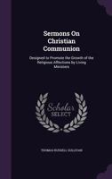 Sermons on Christian Communion: Designed to Promote the Growth of the Religious Affections by Living Ministers 1164937227 Book Cover