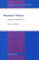 Woodrow Wilson: Architect of World War II (American University Studies Series IX, History) 0820416037 Book Cover