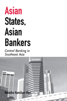 Asian States, Asian Bankers: Central Banking in Southeast Asia 0801439876 Book Cover