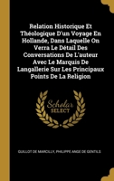 Relation Historique Et Théologique D'un Voyage En Hollande, Dans Laquelle On Verra Le Détail Des Conversations De L'auteur Avec Le Marquis De Langalle 0274007746 Book Cover