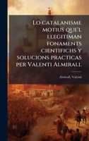 Lo catalanisme motius que'l llegitiman fonaments cientifichs y solucions practicas per Valenti Almirall (Catalan Edition) 1024151352 Book Cover