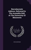 Baccalaureate Address, Delivered in the Assembly Hall, at the University of Minnesota 1245036424 Book Cover