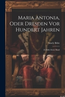 Maria Antonia, Oder Dresden VOR Hundert Jahren: Zeitbild, Erster Band 102279325X Book Cover