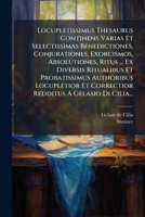 Locupletissimus Thesaurus Continens Varias Et Selectissimas Benedictiones, Conjurationes, Exorcismos, Absolutiones, Ritus ... Ex Diversis Ritualibus ... A Gelasio Di Cilia... (Latin Edition) 1024568237 Book Cover