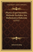Physica Experimentalis, Methodo Euclidea, Seu Mathematica Elaborata (1711) 1120019273 Book Cover