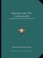 Maryland Under the Commonwealth: A Chronicle of the Years 1649-1658 0526071206 Book Cover