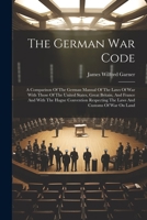 The German War Code: A Comparison Of The German Manual Of The Laws Of War With Those Of The United States, Great Britain, And France And Wi 1021851086 Book Cover