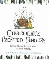 Chocolate Frosted Fingers: Loving Thoughts from Mom on Your Birthday 0824958942 Book Cover