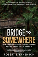 Bridge To Somewhere: For Blue-Collar Workers Who Are Almost But Not Quite Satisfied With Their Own Success And Can’t Figure Out What’s Missing B0FPG73TBV Book Cover