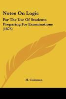 Notes On Logic: For The Use Of Students Preparing For Examinations 1104147823 Book Cover