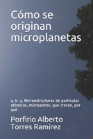 C�mo se originan microplanetas: a, b. a, Microestructuras de part�culas at�micas, microastros, que crecen, por qu� 1520933673 Book Cover
