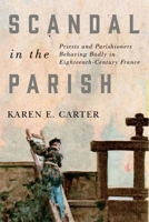 Scandal in the Parish: Priests and Parishioners Behaving Badly in Eighteenth-Century France 0773556613 Book Cover
