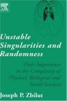 Unstable Singularities and Randomness: Their Importance in the Complexity of Physical, Biological and Social Sciences 0444516131 Book Cover