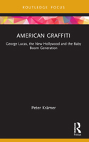 American Graffiti: George Lucas, the New Hollywood and the Baby Boom Generation 036752306X Book Cover