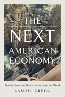 The Next American Economy: Nation, State, and Markets in an Uncertain World 164177276X Book Cover