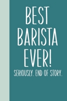 Best Barista Ever! Seriously. End of Story.: Small Journal in Teal Green for Writing, Journaling, To Do Lists, Notes, Gratitude, Ideas, and More with Funny Cover Quote 1673660142 Book Cover