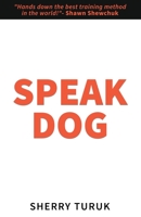 Speak Dog: The 5 Proven Steps to a Great Dog 0998890561 Book Cover