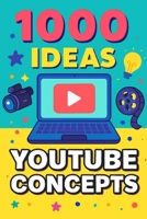 1000 Ideas: YouTube Channel Concepts: Start Smart. Grow Fast. Never Run Out of Content Ideas. (1000 Idea Books) B0FFGR33CF Book Cover