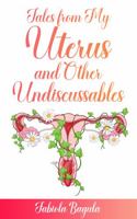 TALES FROM MY UTERUS AND OTHER UNDISCUSSABLES 1950649628 Book Cover