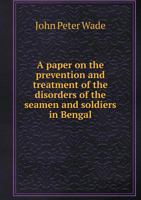 A Paper on the Prevention and Treatment of the Disorders of the Seamen and Soldiers in Bengal 5518944942 Book Cover