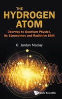 The Hydrogen Atom: Doorway to Quantum Physics, its Symmetries and Radiative Shift 9819820367 Book Cover