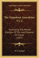 The Napoleon Anecdotes V1-2: Illustrating The Mental Energies Of The Late Emperor Of France 1166185222 Book Cover