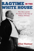 Ragtime in the White House: War, Race, and the Presidency in the Time of William McKinley 1947951262 Book Cover