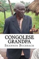Congolese Grandpa: A Life of War, Work and Worship 1517377455 Book Cover