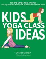 Kids Yoga Class Ideas: Fun and Simple Yoga Themes with Yoga Poses and Children's Book Recommendations for each Month 1943648255 Book Cover