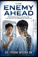The Enemy Ahead: Preparing Healthcare for the Age of Autonomous Medicine (The Future of Healthcare Cybersecurity Series) B0HCM47B2F Book Cover