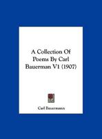 A Collection Of Poems By Carl Bauerman V1 (1907) 1169610137 Book Cover