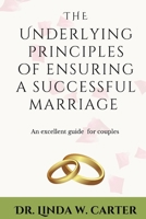 THE UNDERLYING PRINCIPLES FOR ENSURING A SUCCESSFUL MARRIAGE: An Excellent Guide For Couples B0BKXKCCM1 Book Cover