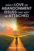 Was It Love or Abandonment Issues That Kept Me Attached? B0FFVQY2YY Book Cover