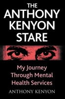 The Anthony Kenyon Stare: My Journey Through Mental Health Services 1918077541 Book Cover