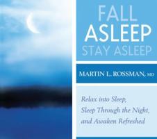 Fall Asleep, Stay Asleep: Relax Into Sleep, Sleep Through The Night, And Awaken Refreshed 1591797454 Book Cover
